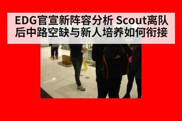 EDG官宣新阵容分析 Scout离队后中路空缺与新人培养如何衔接